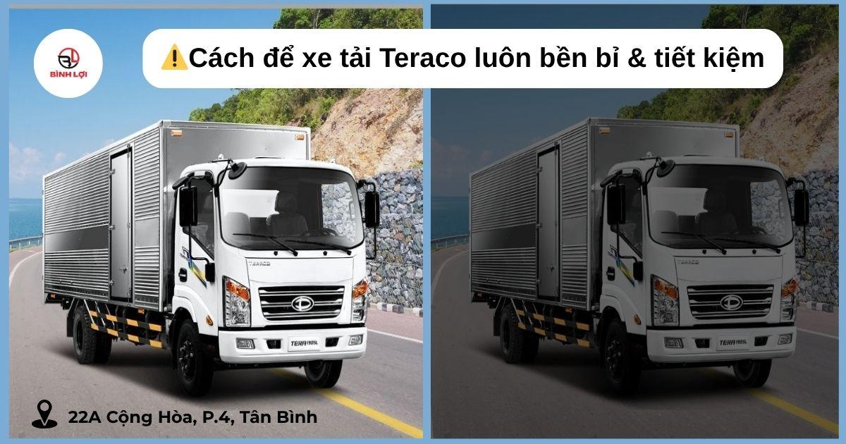 Làm sao để xe tải Teraco luôn bền và tiết kiệm? Tránh ngay 5 lỗi này!